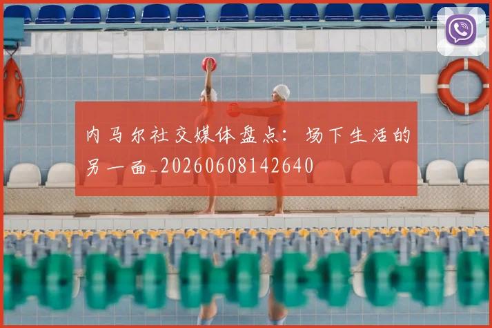 内马尔社交媒体盘点:场下生活的另一面_20260608142640