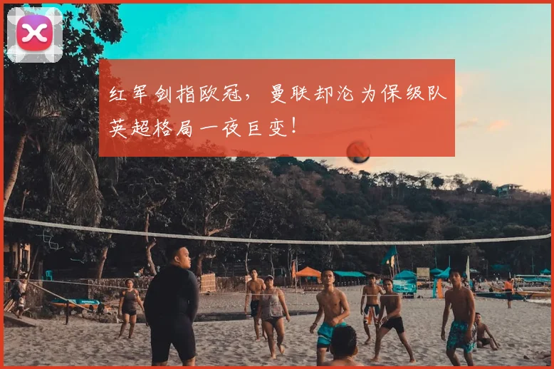 红军剑指欧冠,曼联却沦为保级队英超格局一夜巨变!